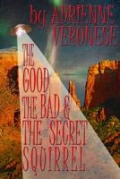 The Good, the Bad and the Secret Squirrel 0578429667 Book Cover