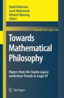 Towards Mathematical Philosophy: Papers from the Studia Logica conference Trends in Logic IV (Trends in Logic) 1402090838 Book Cover