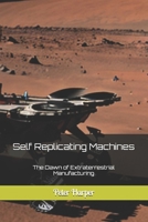 Self Replicating Machines: The Dawn of Extraterrestrial Manufacturing B0DSBD4C5J Book Cover