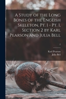 A Study of the Long Bones of the English Skeleton, Pt. 1 - Pt. 1, Section 2 by Karl Pearson and Julia Bell; 2 1014785219 Book Cover