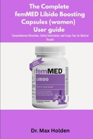 The Complete femMED Libido Boosting Capsules (women) User guide: Comprehensive Directions, Safety Information, and Usage Tips for Optimal Results B0FLWR3345 Book Cover