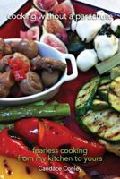 Cooking Without a Parachute: No Recipe, No Fear 1478390123 Book Cover