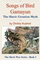 Songs of Bird Gamayun - The Slavic Creation Myth 1505424240 Book Cover