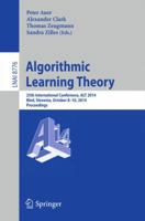 Algorithmic Learning Theory: 25th International Conference, ALT 2014, Bled, Slovenia, October 8-10, 2014, Proceedings 3319116614 Book Cover