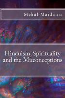 Hinduism, Spirituality and the Misconceptions 1535581395 Book Cover