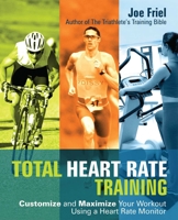 Total Heart Rate Training: Customize and Maximize Your Workout Using a Heart Rate Monitor 1569755620 Book Cover