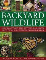 Backyard Wildlife: How to attract bees, butterflies, insects, birds, frogs and animals into your garden 1844769143 Book Cover
