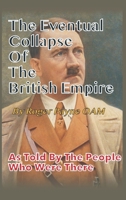 The Eventual Collapse of The British Empire: True Short Stories from the Second World War as told by the people who were there 8194261864 Book Cover