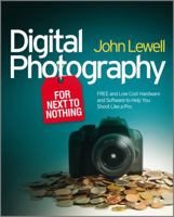 Digital Photography for Next to Nothing: Free and Low Cost Hardware and Software to Help You Shoot Like a Pro 0470687266 Book Cover