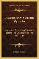 Discourses on Scripture Mysteries: Preached at St. Mary's, Oxford, Before the University, in the Year 1787; At the Lecture Founded by the Late Rev. ... Illustrative and Crictical 1432675370 Book Cover