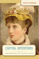 Capital Intentions: Female Proprietors in San Francisco, 1850-1920 (The Luther H. Hodges Jr. and Luther H. Hodges Sr. Series on Business, Society, and the State) 0807857750 Book Cover