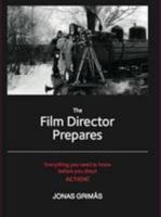 The Film Director Prepares: Everything You Need to Know Before You Shout Action! 1526201682 Book Cover