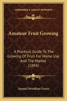 Amateur Fruit Growing. A Practical Guide to the Growing of Fruit for Home Use and the Market. Written With Special Reference to Colder Climates 1341481859 Book Cover