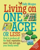 Living on One Acre or Less: How to Produce All the Fruit, Veg, Meat, Fish and Eggs Your Family Needs 0857843303 Book Cover
