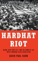 The Hardhat Riot: Nixon, New York City, and the Dawn of the White Working-Class Revolution 0197577830 Book Cover