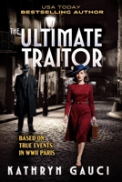 The Ultimate Traitor: Based on True Events in WWII Paris 064812357X Book Cover