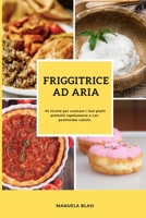 Friggitrice Ad Aria: 45 ricette per cucinare i tuoi piatti preferiti rapidamente e con pochissime calorie 1802863141 Book Cover
