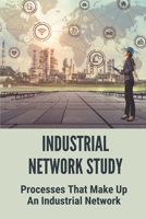 Industrial Network Study: Processes That Make Up An Industrial Network: Industrial Internet Consortium B0997ZXLDP Book Cover