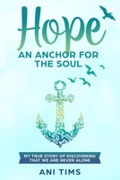 Hope: An Anchor For The Soul: My True Story Of Discovering That We Are Never Alone (Mom's Choice Award Winner) 0578622823 Book Cover