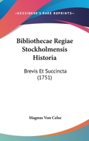 Bibliothecae Regiae Stockholmensis Historia: Brevis Et Succincta (1751) 1104040328 Book Cover