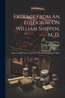 Extract From An Eulogium On William Shippen, M. D.: Delivered By Charles Caldwell, M. D. In The Medical College 1022575198 Book Cover