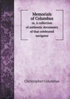 Memorials of Columbus; Or, a Collection of Authentic Documents of That Celebrated Navigator: Now First Published from the Original Manuscripts, by Ord 127585382X Book Cover