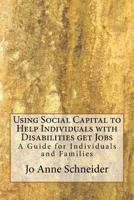 Using Social Capital to Help Individuals with Disabilities get Jobs: A Guide for Individuals and Families (Practice Guides for Organizations and Individuals) (Volume 2) 1540591093 Book Cover