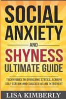 Social Anxiety and Shyness Ultimate Guide: Techniques to Overcome Stress, Achieve Self Esteem and Succeed as an Introvert 1514310848 Book Cover