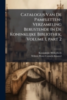 Catalogus Van De Pamfletten-verzameling Berustende In De Koninklijke Bibliotheek: Bewerkt Met Aanteekeningen En Een Register Der Schrijvers Voorzien, Volume 1, Part 2... 1287553443 Book Cover