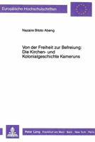 Von Der Freiheit Zur Befreiung: Die Kirchen- Und Kolonialgeschichte Kameruns 3820410473 Book Cover