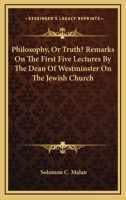 Philosophy, Or Truth?: Remarks On the First Five Lectures by the Dean of Westminster [A.P. Stanley] On the Jewish Church : With Other Plain Words On ... Regarding Faith, the Bible, and the Church 1144885809 Book Cover