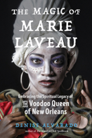 The Magic of Marie Laveau: Embracing the Spiritual Legacy of the Voodoo Queen of New Orleans 1578636736 Book Cover
