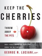 Keep the Cherries Throw Away the Pits: Does Your Financial Advisor Know the Difference? 1599327279 Book Cover