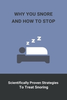 Why You Snore And How To Stop: Scientifically Proven Strategies To Treat Snoring: How To Stop Snoring Home Remedies B0939XCM26 Book Cover