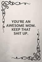 You're an Awesome Mom. Keep That Shit Up.: Gifts for Elderly Moms 179033182X Book Cover