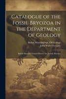Catalogue of the Fossil Bryozoa in the Department of Geology: British Museum (Nautral History) the Jurassic Bryozoa 102247202X Book Cover
