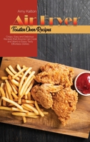 Air Fryer Toaster Oven Recipes: Crispy, Easy and Delicious Recipes that Anyone Can Cook and Want to Enjoy Tasty Effortless Dishes 1801829543 Book Cover