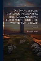 Die Evangelische Gemeinde In Locarno, Ihre Auswanderung Nach Zürich Und Ihre Weitern Schicksale: Ein Beitrag Zur Geschichte Der Schweiz Im ... Handschriftlichen Quellen, Volume 2... 1247896927 Book Cover