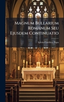 Magnum Bullarium Romanum Seu Ejusdem Continuatio (Latin Edition) 1024560821 Book Cover