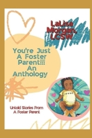 YOU'RE JUST A FOSTER PARENT!!! AN ANTHOLOGY: Untold Stories From A Foster Parent B0CKGT3TV6 Book Cover