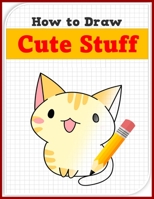 How to Draw Cute Stuff: how to draw cute drawings step by step null Book Cover