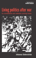 Living Politics After War: Ex-Combatants and Veterans Coming Home 1526144891 Book Cover