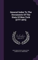 General Index To The Documents Of The State Of New York [1777-1871] 1378553381 Book Cover