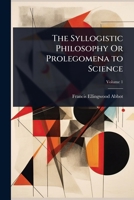 The Syllogistic Philosophy Or Prolegomena to Science 1023701960 Book Cover