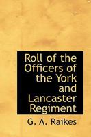 Roll of the Officers of the York and Lancaster Regiment - Scholar's Choice Edition 1017305889 Book Cover