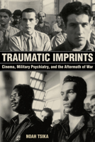 Traumatic Imprints: Cinema, Military Psychiatry, and the Aftermath of War 0520297644 Book Cover