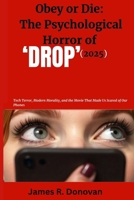 Obey or Die: The Psychological Horror of ‘Drop’ (2025): Tech Terror, Modern Morality, and the Movie That Made Us Scared of Our Phones (Watchlist and ... Health, Entertainment, Sports, etc.) B0F54QZMFB Book Cover