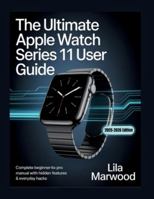 The Ultimate Apple Watch Series 11 User Guide: Complete Beginner-to-Pro Manual with Hidden Features & Everyday Hacks (TechForge Mastery) B0G444BK7V Book Cover