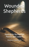 Wounded Shepherds: Healing for Burned Out Pastors and Leaders (Shepherd’s Heart Series) B0FDGPW7ZV Book Cover