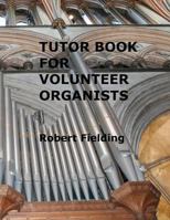 Tutor Book for Volunteer Organists: A guide for pianists who have volunteered to play the organ for services in their church. 1469965836 Book Cover